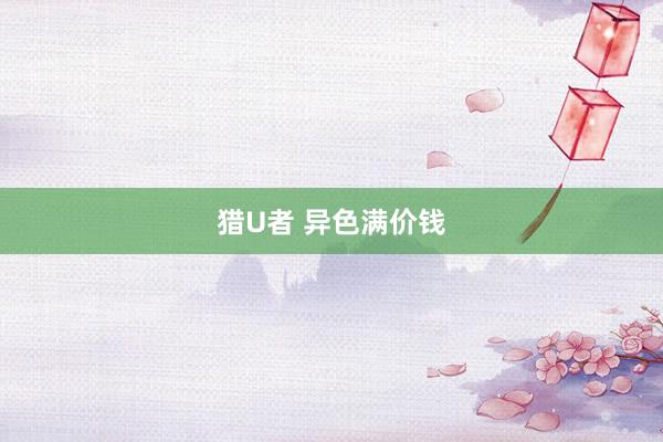 猎U者 异色满价钱