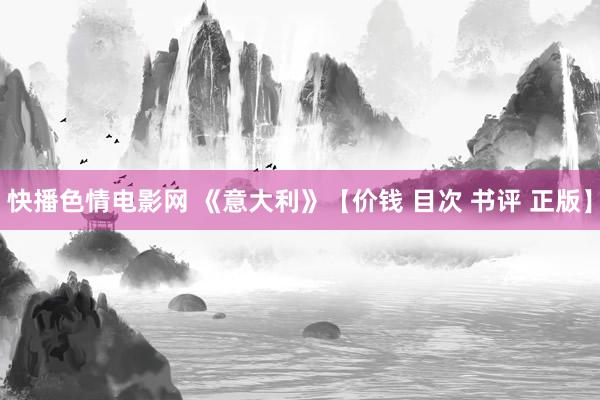 快播色情电影网 《意大利》【价钱 目次 书评 正版】