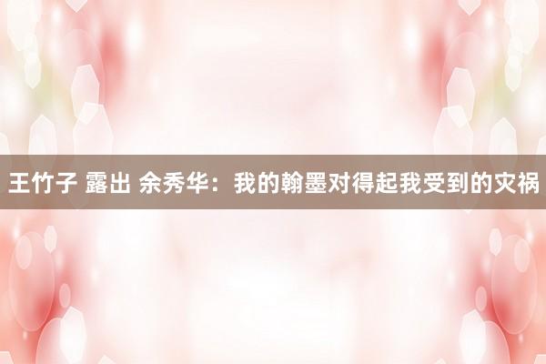 王竹子 露出 余秀华：我的翰墨对得起我受到的灾祸